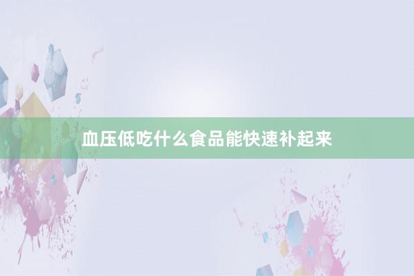 血压低吃什么食品能快速补起来